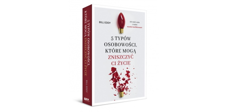 Nowość wydawnicza "5 typów osobowości, które mogą zniszczyć ci życie" Bill Eddy