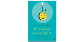 „Pułapka szczęścia. Przestań walczyć, zacznij żyć” – recenzja