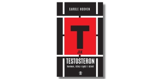 „T jak TESTOSTERON. Hormon, który rządzi i dzieli” – recenzja