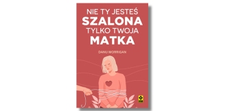 „Nie ty jesteś szalona, tylko twoja matka” – recenzja