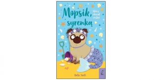 „Mopsik który chciał zostać syrenką” – recenzja